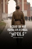 A cidade que não poderia ser destruída "Ypres"