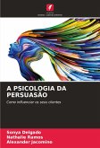 A PSICOLOGIA DA PERSUASÃO A PSICOLOGIA DA PERSUASÃO