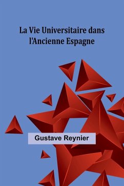 La Vie Universitaire dans l'Ancienne Espagne - Reynier, Gustave