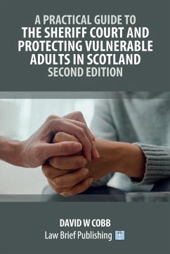 A Practical Guide to the Sheriff Court and Protecting Vulnerable Adults in Scotland - Second Edition - Cobb, David W