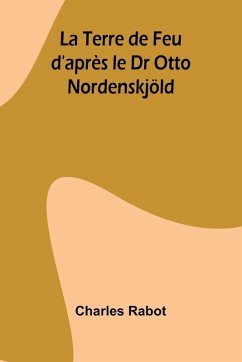 Cover La Terre de Feu d'après le Dr Otto Nordenskjöld