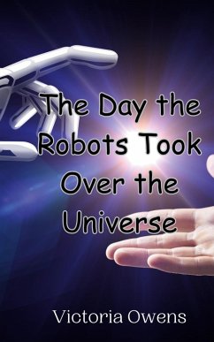 The Day the Robots Took Over the Universe - Owens, Victoria