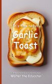 It's Time to Eat Garlic Toast It's Time to Eat Garlic Toast