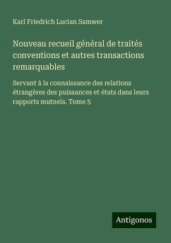 Nouveau recueil général de traités conventions et autres transactions remarquables - Samwer, Karl Friedrich Lucian