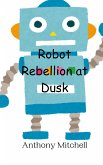 Robot Rebellion at Dusk Robot Rebellion at Dusk