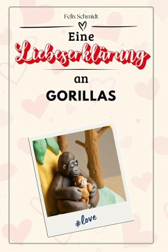 Eine Liebeserklärung an Gorillas - Schmidt, Felix