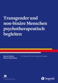 Transgender und non-binäre Menschen psychotherapeutisch begleiten Transgender und non-binäre Menschen psychotherapeutisch begleiten
