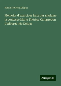 Mémoire d'exercices faits par madame la contesse Marie Thérèse Campredon d'Albaret née Delpas - Delpas, Marie Thérèse Mémoire d'exercices faits par madame la contesse Marie Thérèse Campredon d'Albaret née Delpas - Delpas, Marie Thérèse