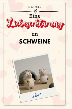 Eine Liebeserklärung an Schweine - Maier, Julian