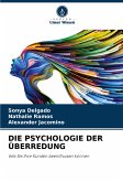 DIE PSYCHOLOGIE DER ÜBERREDUNG DIE PSYCHOLOGIE DER ÜBERREDUNG