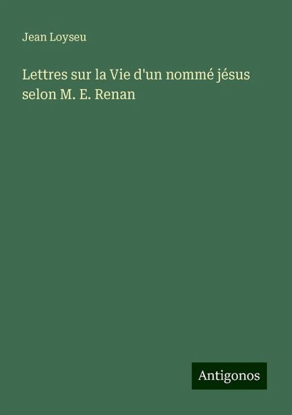 Lettres sur la Vie d'un nommé jésus selon M. E. Renan