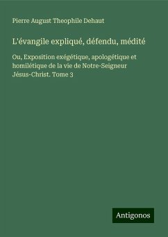 L'évangile expliqué, défendu, médité - Dehaut, Pierre August Theophile L'évangile expliqué, défendu, médité - Dehaut, Pierre August Theophile