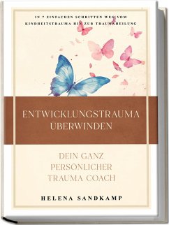 Cover Entwicklungstrauma überwinden - Dein ganz persönlicher Trauma Coach: In 7 einfachen Schritten weg vom Kindheitstrauma hin zur Traumaheilung - inkl. Workbook und Praxisübungen