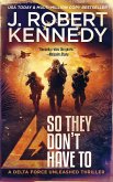 So They Don't Have To (Delta Force Unleashed Thrillers, #12) (eBook, ePUB) So They Don't Have To (Delta Force Unleashed Thrillers, #12) (eBook, ePUB)