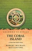 The Coral Island A Tale of the Pacific Ocean The Coral Island A Tale of the Pacific Ocean