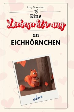 Eine Liebeserklärung an Eichhörnchen - Neumann, Lucy