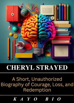 Cheryl Strayed: A Short, Unauthorized Biography of Courage, Loss, and Redemption (eBook, ePUB) - Bio, Kayo