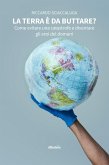 La Terra è da buttare? Come evitare una catastrofe e diventare gli eroi del domani (eBook, ePUB)