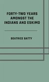 Forty-two years amongst the Indians and Eskimo (Illustrated Edition) (eBook, ePUB) Forty-two years amongst the Indians and Eskimo (Illustrated Edition) (eBook, ePUB)
