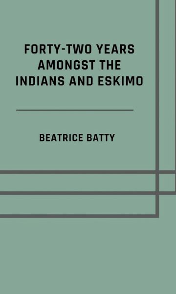 Forty-two years amongst the Indians and Eskimo (Illustrated Edition) (eBook, ePUB)