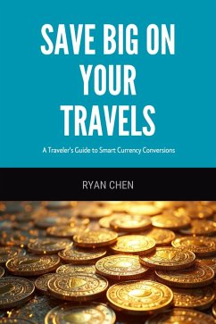 Save Big on Your Travels: A Traveler's Guide to Smart Currency Conversions (eBook, ePUB) - Chen, Ryan
