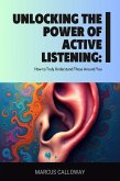 Unlocking the Power of Active Listening: How to Truly Understand Those Around You (eBook, ePUB)