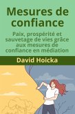 Mesures de confiance : Paix, prospérité et sauvetage de vies grâce aux mesures de confiance en médiation (La médiation pour la vie et la paix (fr), #11) (eBook, ePUB) Mesures de confiance : Paix, prospérité et sauvetage de vies grâce aux mesures de confiance en médiation (La médiation pour la vie et la paix (fr), #11) (eBook, ePUB)