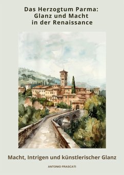 Das Herzogtum Parma: Glanz und Macht in der Renaissance (eBook, ePUB) - Frascati, Antonio