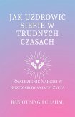 Jak Uzdrowic Siebie w Trudnych Czasach (eBook, ePUB) Jak Uzdrowic Siebie w Trudnych Czasach (eBook, ePUB)