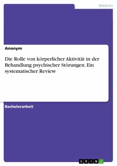 Die Rolle von körperlicher Aktivität in der Behandlung psychischer Störungen. Ein systematischer Review (eBook, PDF) Die Rolle von körperlicher Aktivität in der Behandlung psychischer Störungen. Ein systematischer Review (eBook, PDF)
