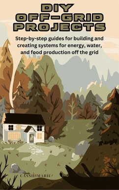 DIY Off-Grid Projects: Step-by-Step Guides for Building & Creating Systems for Energy, Water & Food Production Off The Grid (eBook, ePUB) - Marie, Cassie