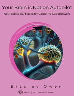 Your Brain is Not on Autopilot: Neuroplasticity Hacks for Cognitive Superpowers (Memory Improvement Series) (eBook, ePUB) - Owen, Bradley