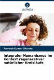 Integraler Humanismus im Kontext regenerativer natürlicher Kreisläufe Integraler Humanismus im Kontext regenerativer natürlicher Kreisläufe