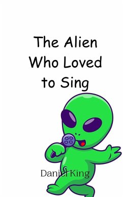 The Alien Who Loved to Sing - King, Daniel