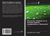 Educación religiosa en la escuela pública: ¿enajenación o liberación? Educación religiosa en la escuela pública: ¿enajenación o liberación?