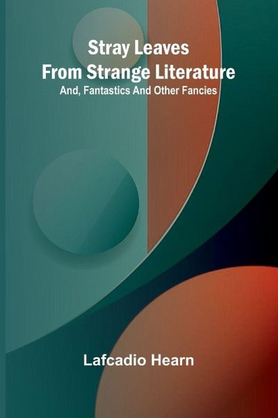 Stray leaves from strange literature; and, Fantastics and other fancies Stray leaves from strange literature; and, Fantastics and other fancies