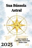 Sua Bússola Astral 2025 Sua Bússola Astral 2025