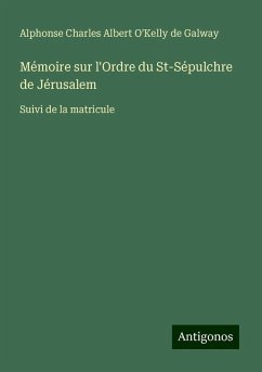 Mémoire sur l'Ordre du St-Sépulchre de Jérusalem - Galway, Alphonse Charles Albert O'Kelly de