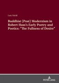 Buddhist (Post) Modernism in Robert Hass's Early Poetry and Poetics: "The Fullness of Desire" Buddhist (Post) Modernism in Robert Hass's Early Poetry and Poetics: "The Fullness of Desire"
