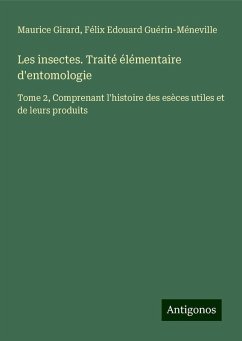 Les insectes. Traité élémentaire d'entomologie - Girard, Maurice; Guérin-Méneville, Félix Edouard
