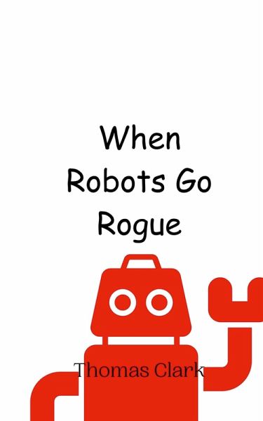 When Robots Go Rogue When Robots Go Rogue