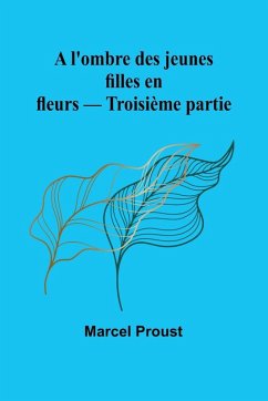 A l'ombre des jeunes filles en fleurs - Troisième partie - Proust, Marcel