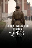 The City That Could Not Be Broken "Ypres" The City That Could Not Be Broken "Ypres"