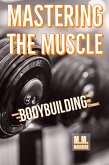 Mastering the Muscle: A Beginner's Guide to Bodybuilding Form and Technique (eBook, ePUB) Mastering the Muscle: A Beginner's Guide to Bodybuilding Form and Technique (eBook, ePUB)
