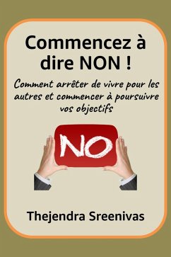 Cover Commencez à dire NON ! - Comment arrêter de vivre pour les autres et commencer à poursuivre vos objectifs (eBook, ePUB)