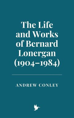 Cover The Life and Works of Bernard Lonergan (1904-1984) (eBook, ePUB)