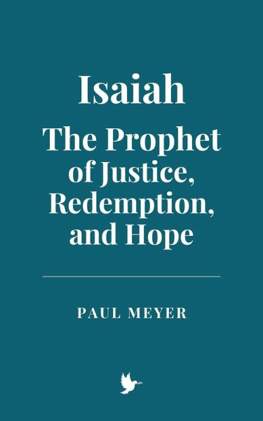Isaiah: The Prophet of Justice, Redemption, and Hope (eBook, ePUB) Isaiah: The Prophet of Justice, Redemption, and Hope (eBook, ePUB)