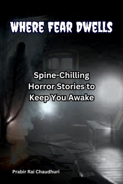 Where Fear Dwells: Spine-Chilling Horror Stories to Keep You Awake (eBook, ePUB) - Chaudhuri, Prabir Rai