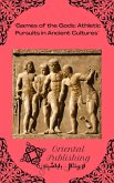 Games of the Gods: Athletic Pursuits in Ancient Cultures (eBook, ePUB) Games of the Gods: Athletic Pursuits in Ancient Cultures (eBook, ePUB)
