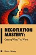 Negotiation Mastery: Getting What You... - Bild 1